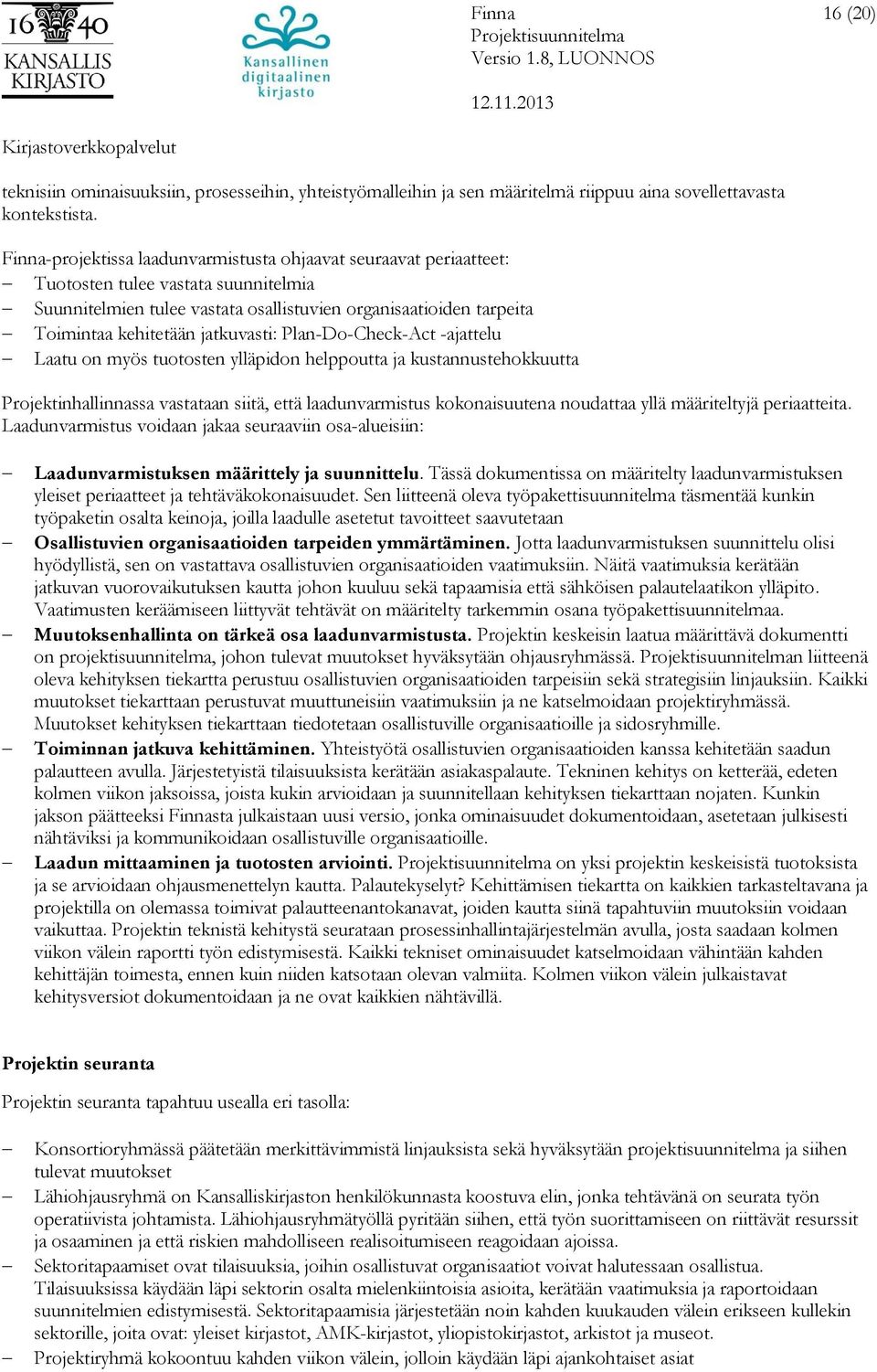 jatkuvasti: Plan-Do-Check-Act -ajattelu Laatu on myös tuotosten ylläpidon helppoutta ja kustannustehokkuutta Projektinhallinnassa vastataan siitä, että laadunvarmistus kokonaisuutena noudattaa yllä