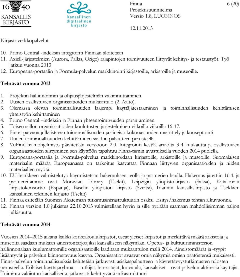 Projektin hallinnoinnin ja ohjausjärjestelmän vakiinnuttaminen 2. Uusien osallistuvien organisaatioiden mukaantulo (2. Aalto). 3.