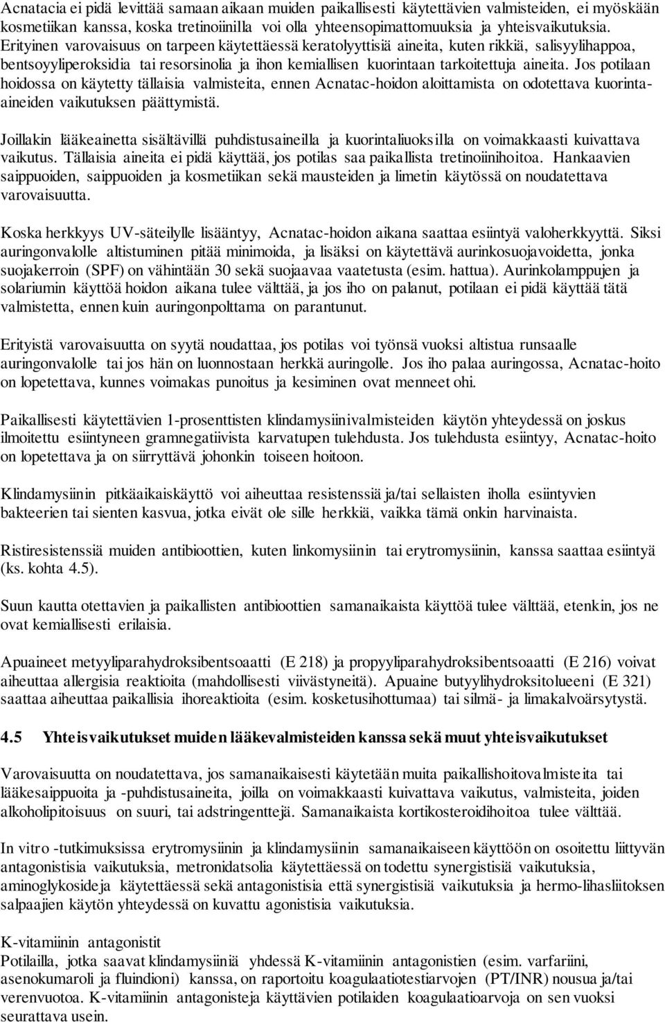 Jos potilaan hoidossa on käytetty tällaisia valmisteita, ennen Acnatac-hoidon aloittamista on odotettava kuorintaaineiden vaikutuksen päättymistä.