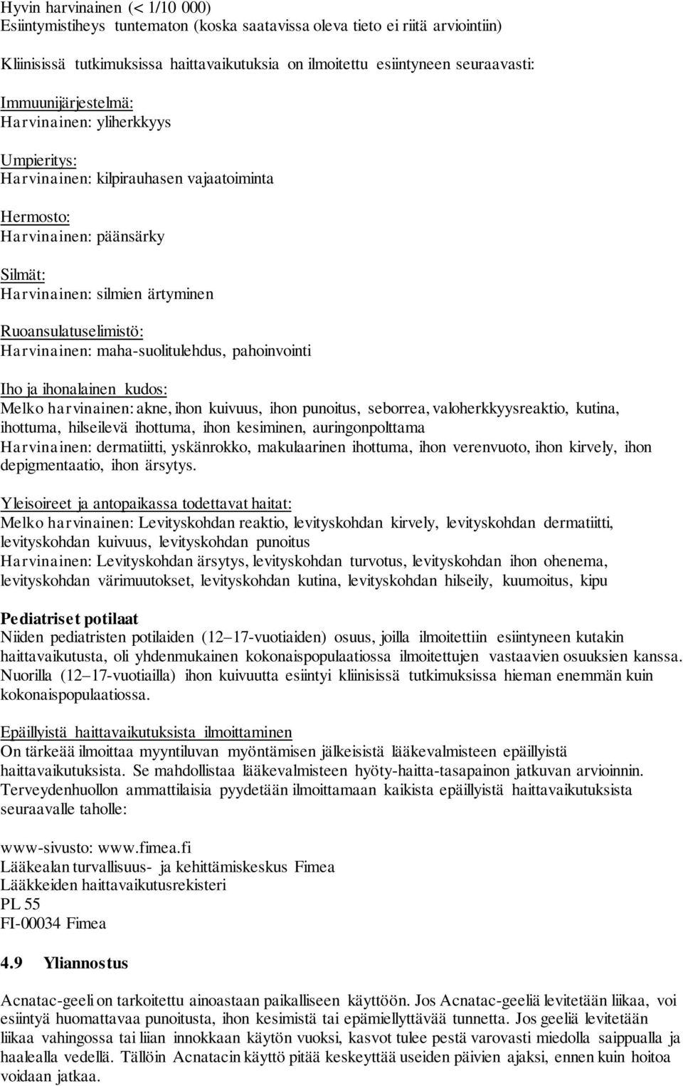 Harvinainen: maha-suolitulehdus, pahoinvointi Iho ja ihonalainen kudos: Melko harvinainen: akne, ihon kuivuus, ihon punoitus, seborrea, valoherkkyysreaktio, kutina, ihottuma, hilseilevä ihottuma,