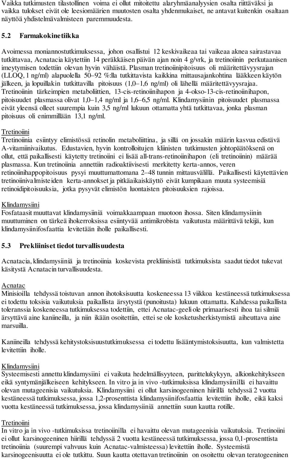 2 Farmakokinetiikka Avoimessa moniannostutkimuksessa, johon osallistui 12 keskivaikeaa tai vaikeaa aknea sairastavaa tutkittavaa, Acnatacia käytettiin 14 peräkkäisen päivän ajan noin 4 g/vrk, ja