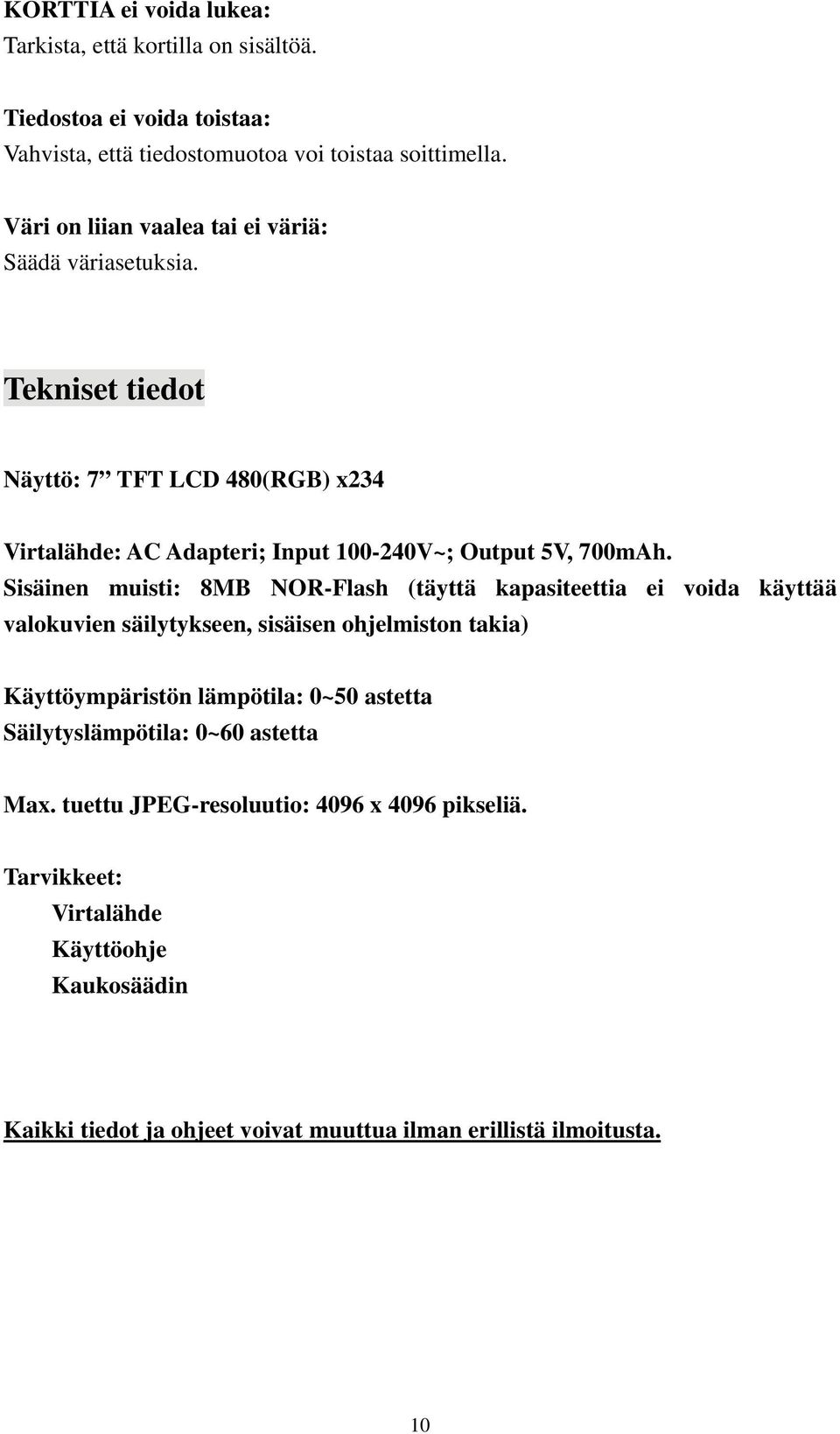 Sisäinen muisti: 8MB NOR-Flash (täyttä kapasiteettia ei voida käyttää valokuvien säilytykseen, sisäisen ohjelmiston takia) Käyttöympäristön lämpötila: 0~50 astetta