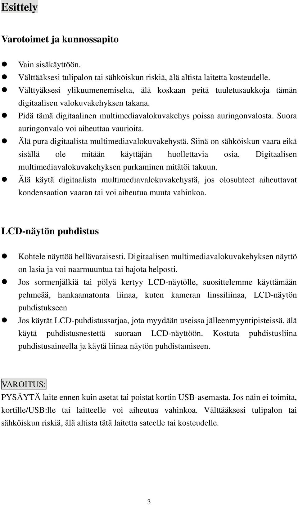 Suora auringonvalo voi aiheuttaa vaurioita. Älä pura digitaalista multimediavalokuvakehystä. Siinä on sähköiskun vaara eikä sisällä ole mitään käyttäjän huollettavia osia.