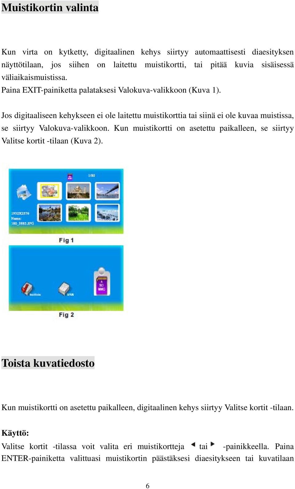 Jos digitaaliseen kehykseen ei ole laitettu muistikorttia tai siinä ei ole kuvaa muistissa, se siirtyy Valokuva-valikkoon.