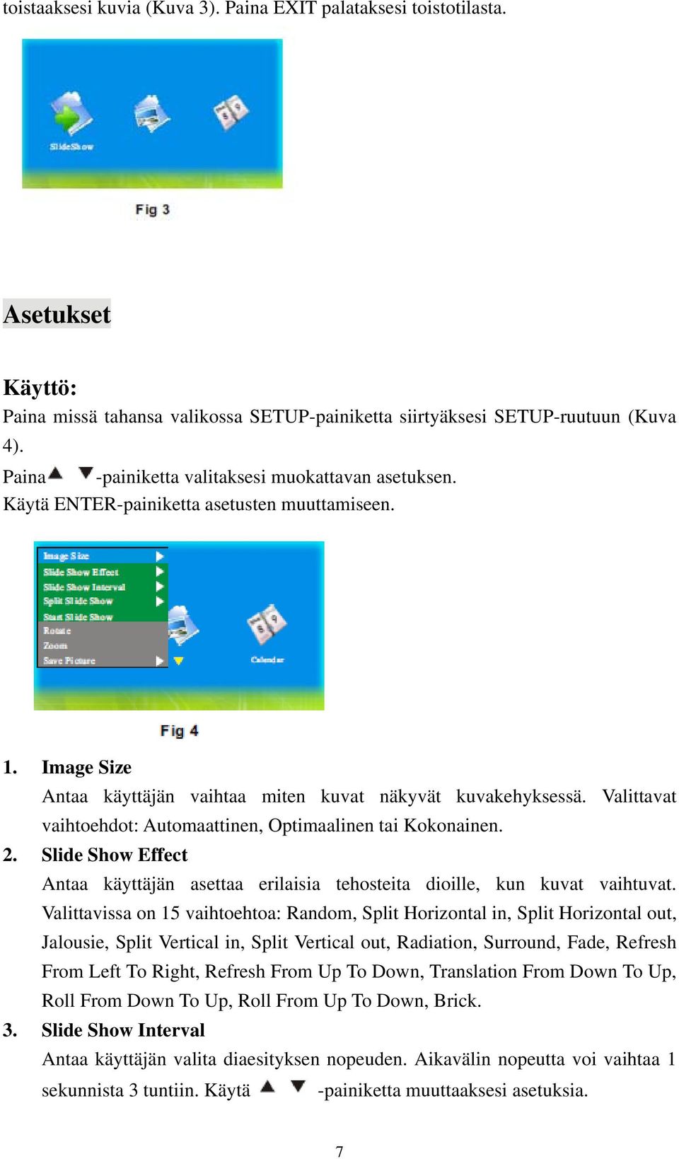 Valittavat vaihtoehdot: Automaattinen, Optimaalinen tai Kokonainen. 2. Slide Show Effect Antaa käyttäjän asettaa erilaisia tehosteita dioille, kun kuvat vaihtuvat.