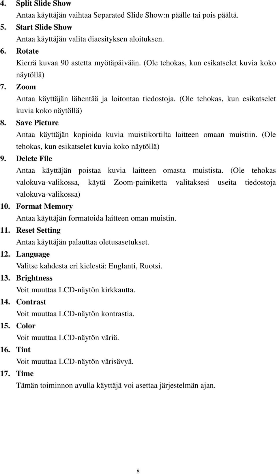 (Ole tehokas, kun esikatselet kuvia koko näytöllä) 8. Save Picture Antaa käyttäjän kopioida kuvia muistikortilta laitteen omaan muistiin. (Ole tehokas, kun esikatselet kuvia koko näytöllä) 9.