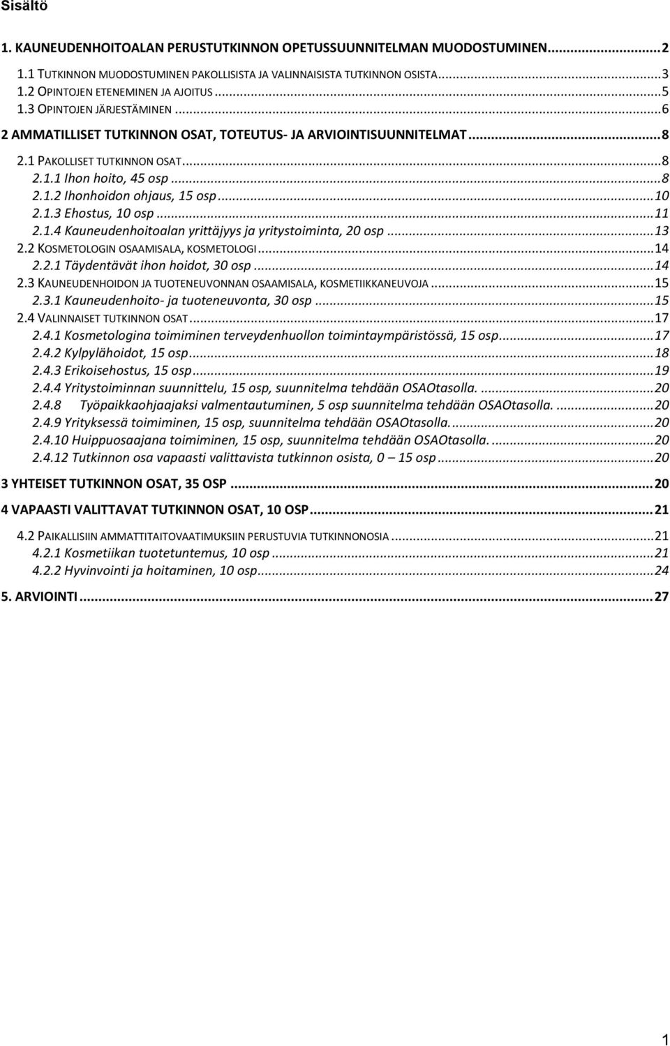 .. 10 2.1.3 Ehostus, 10 osp... 11 2.1.4 Kauneudenhoitoalan yrittäjyys ja yritystoiminta, 20 osp... 13 2.2 KOSMETOLOGIN OSAAMISALA, KOSMETOLOGI... 14 2.