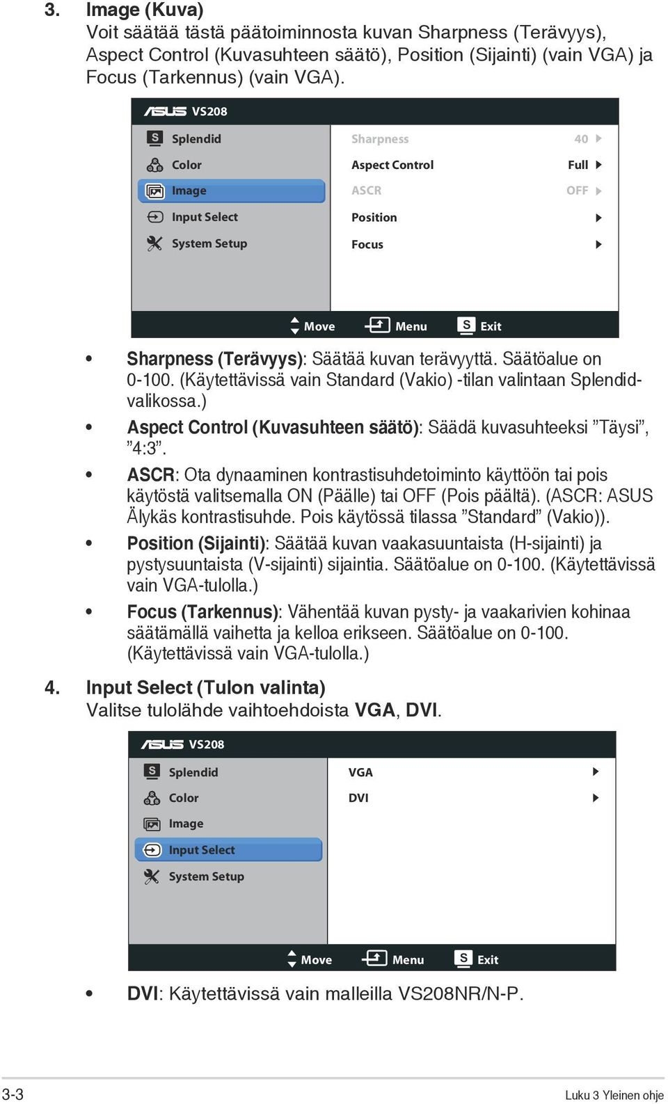 (Käytettävissä vain Standard (Vakio) -tilan valintaan Splendidvalikossa.) Aspect Control (Kuvasuhteen säätö): Säädä kuvasuhteeksi Täysi, 4:3.