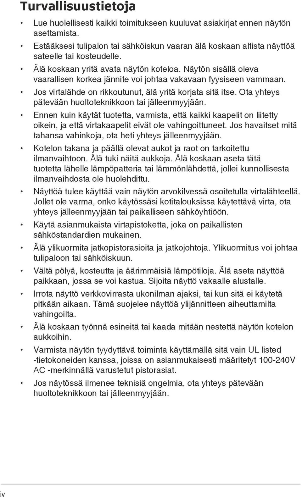 Ota yhteys pätevään huoltoteknikkoon tai jälleenmyyjään. Ennen kuin käytät tuotetta, varmista, että kaikki kaapelit on liitetty oikein, ja että virtakaapelit eivät ole vahingoittuneet.