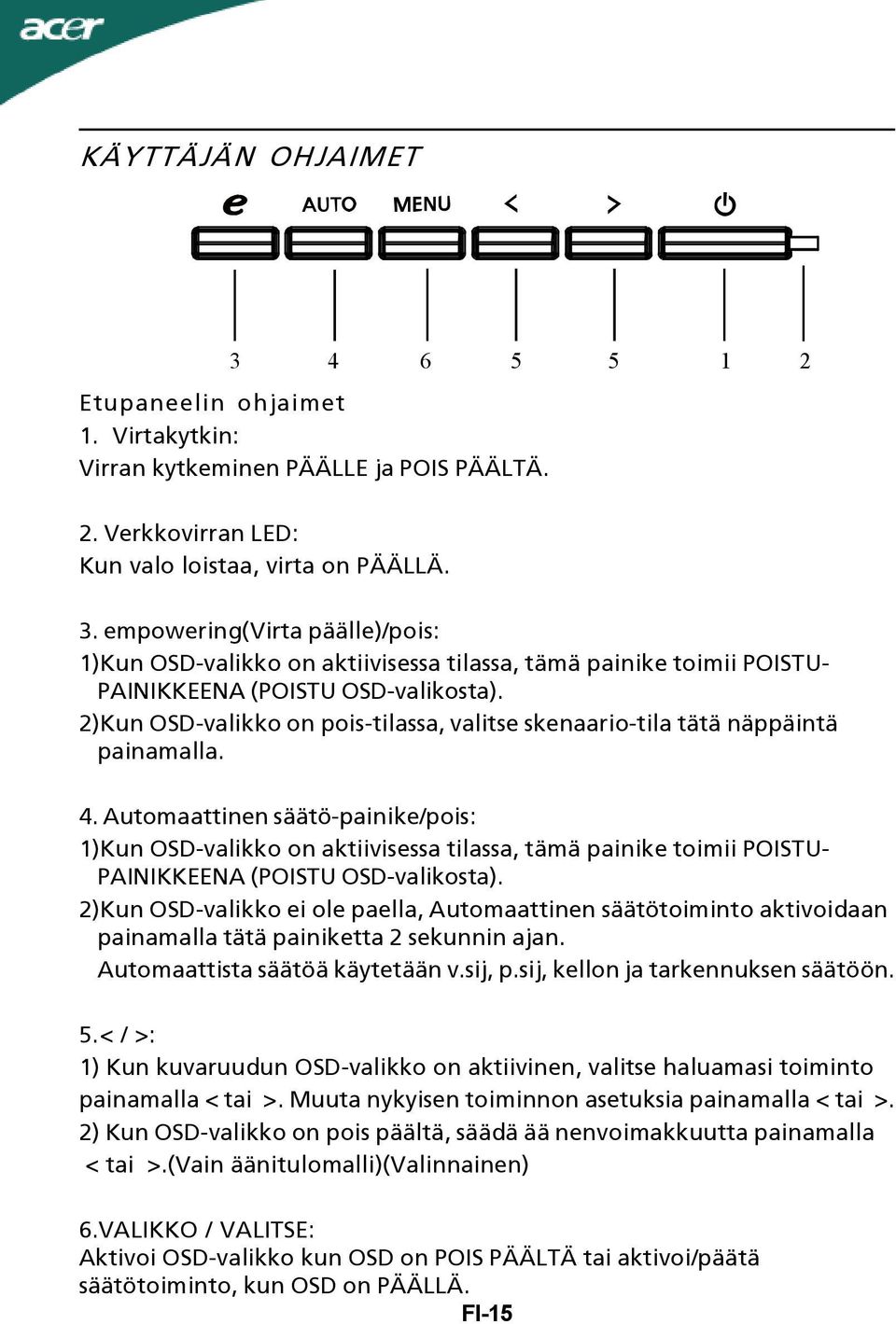 Automaattinen säätö-painike/pois: 1)Kun OSD-valikko on aktiivisessa tilassa, tämä painike toimii POISTU- PAINIKKEENA (POISTU OSD-valikosta).