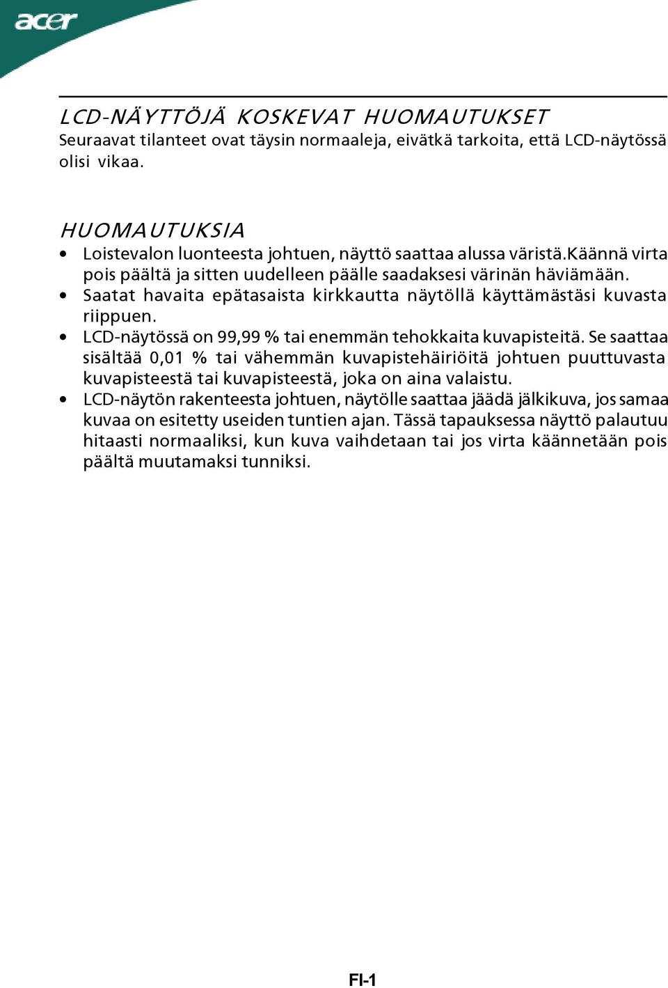 Saatat havaita epätasaista kirkkautta näytöllä käyttämästäsi kuvasta riippuen. LCD-näytössä on 99,99 % tai enemmän tehokkaita kuvapisteitä.