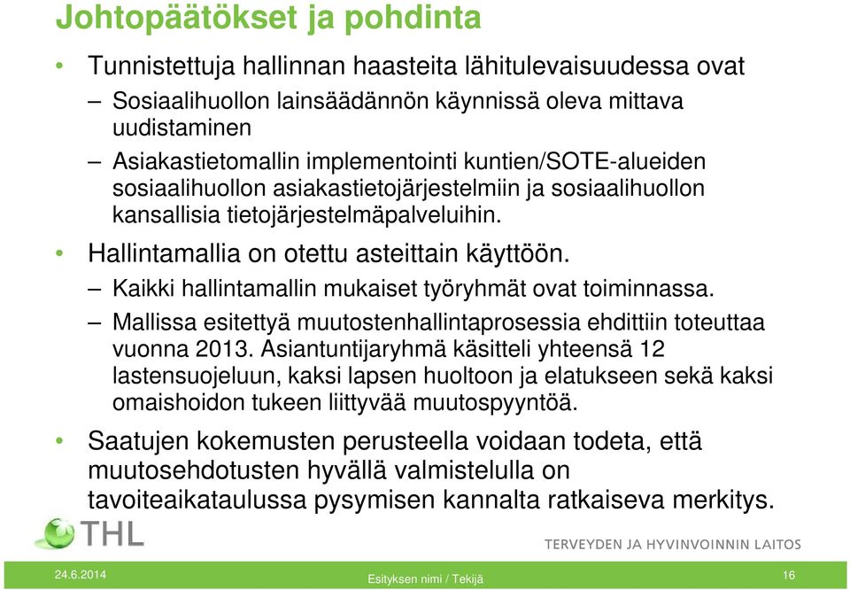 Kaikki hallintamallin mukaiset työryhmät ovat toiminnassa. Mallissa esitettyä muutostenhallintaprosessia ehdittiin toteuttaa vuonna 2013.