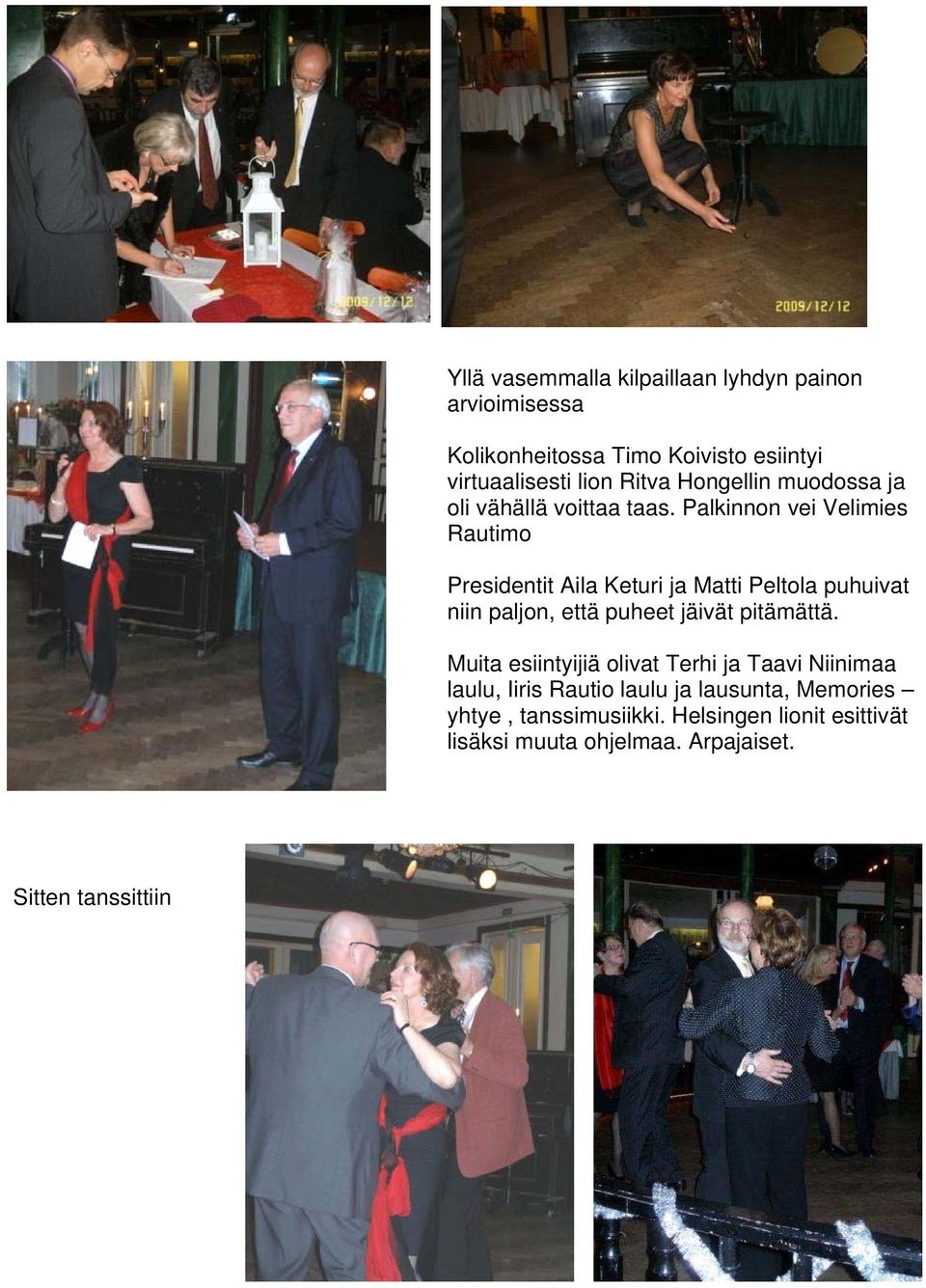 Palkinnon vei Velimies Rautimo Presidentit Aila Keturi ja Matti Peltola puhuivat niin paljon, että puheet jäivät pitämättä.