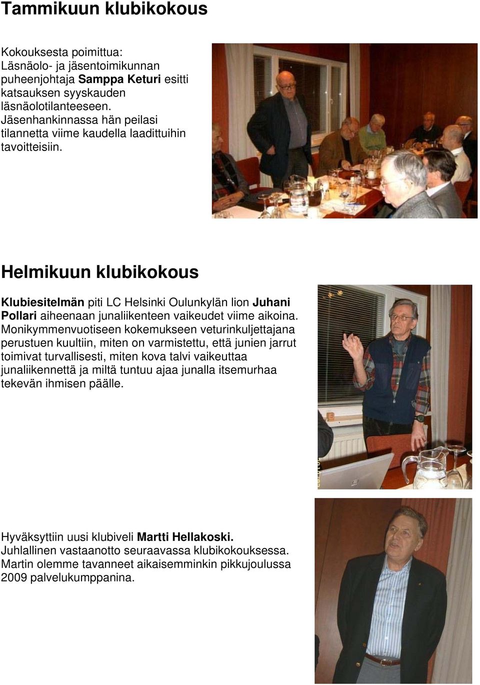 Helmikuun klubikokous Klubiesitelmän piti LC Helsinki Oulunkylän lion Juhani Pollari aiheenaan junaliikenteen vaikeudet viime aikoina.