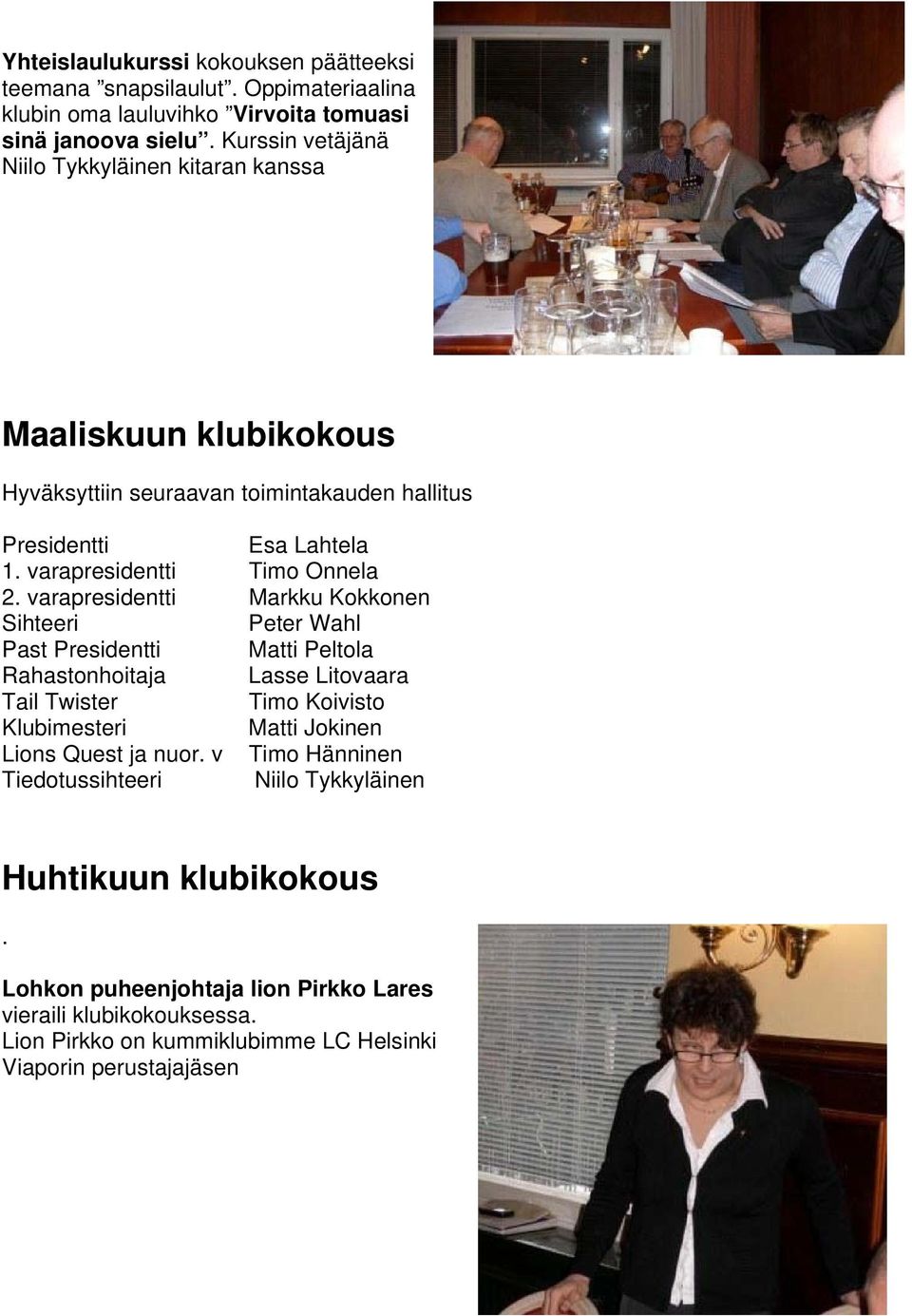 varapresidentti Markku Kokkonen Sihteeri Peter Wahl Past Presidentti Matti Peltola Rahastonhoitaja Lasse Litovaara Tail Twister Timo Koivisto Klubimesteri Matti Jokinen Lions