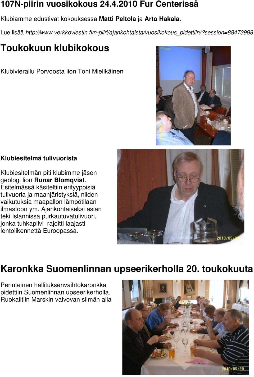 Esitelmässä käsiteltiin erityyppisiä tulivuoria ja maanjäristyksiä, niiden vaikutuksia maapallon lämpötilaan ilmastoon ym.