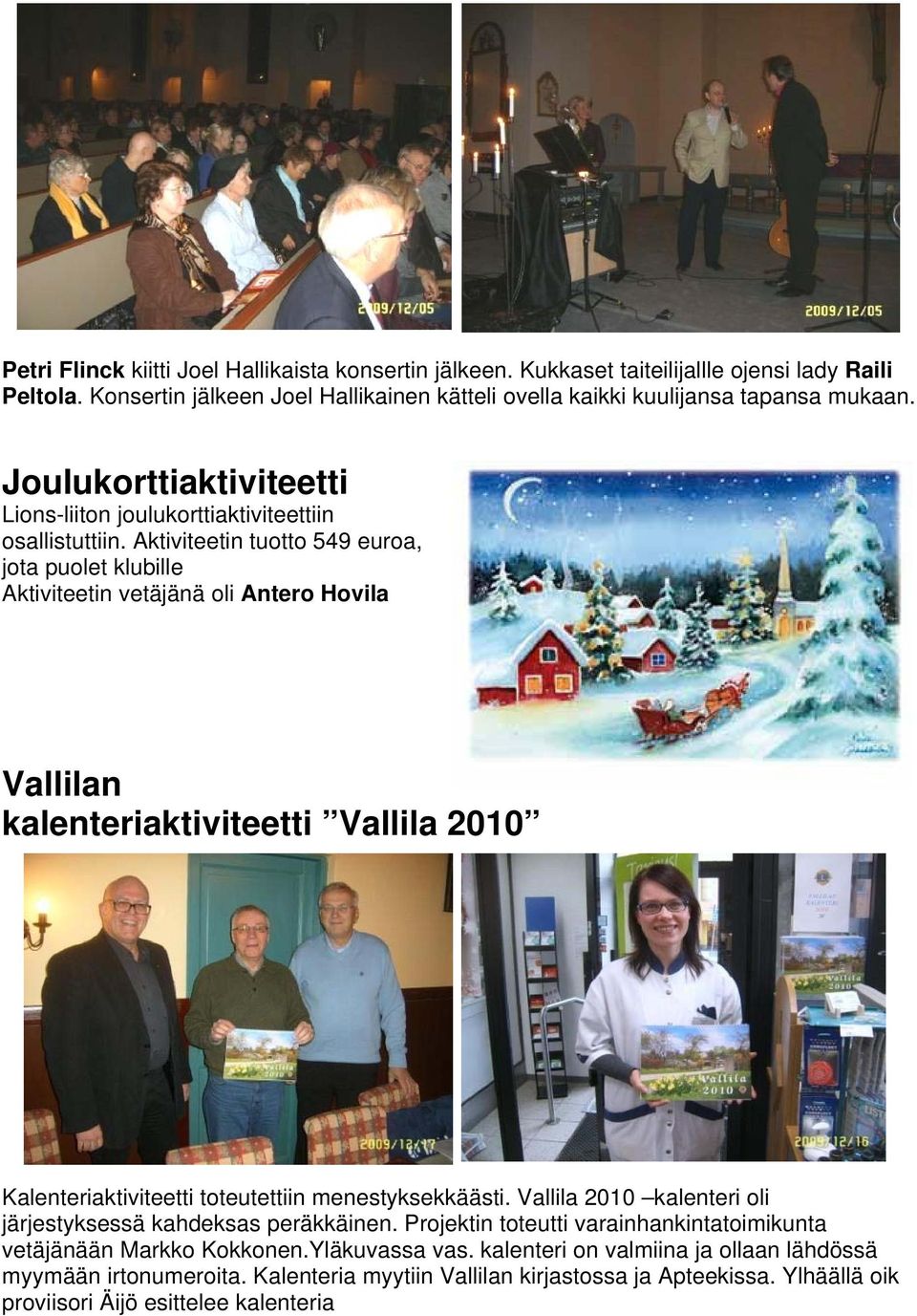 Aktiviteetin tuotto 549 euroa, jota puolet klubille Aktiviteetin vetäjänä oli Antero Hovila Vallilan kalenteriaktiviteetti Vallila 2010 Kalenteriaktiviteetti toteutettiin menestyksekkäästi.