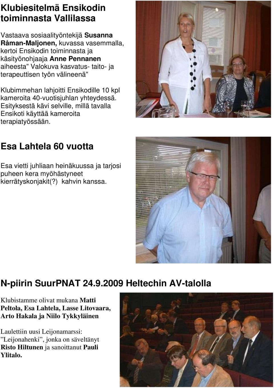 Esityksestä kävi selville, millä tavalla Ensikoti käyttää kameroita terapiatyössään. Esa Lahtela 60 vuotta Esa vietti juhliaan heinäkuussa ja tarjosi puheen kera myöhästyneet kierrätyskonjakit(?