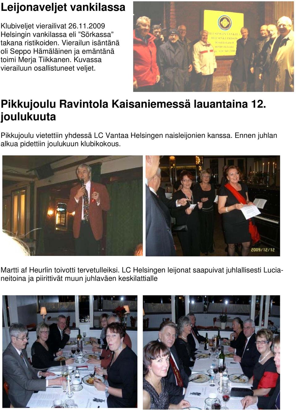 Pikkujoulu Ravintola Kaisaniemessä lauantaina 12. joulukuuta Pikkujoulu vietettiin yhdessä LC Vantaa Helsingen naisleijonien kanssa.