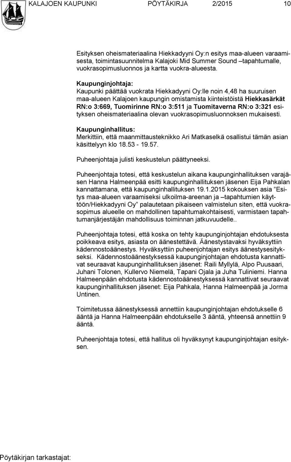 Kaupunginjohtaja: Kaupunki päättää vuokrata Hiekkadyyni Oy:lle noin 4,48 ha suuruisen maa-alu een Kalajoen kaupungin omistamista kiinteistöistä Hiekkasärkät RN:o 3:669, Tuomirinne RN:o 3:511 ja