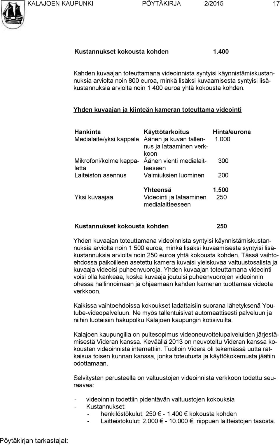 kokousta kohden. Yhden kuvaajan ja kiinteän kameran toteuttama videointi Hankinta Käyttötarkoitus Hinta/eurona Medialaite/yksi kappale Äänen ja kuvan tal lennus 1.