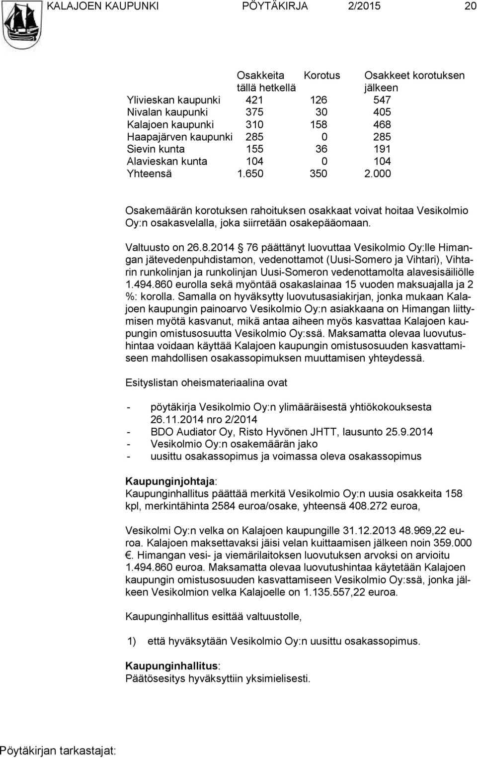 000 Osakemäärän korotuksen rahoituksen osakkaat voivat hoitaa Vesikolmio Oy:n osakasvelalla, joka siirretään osakepääomaan. Valtuusto on 26.8.