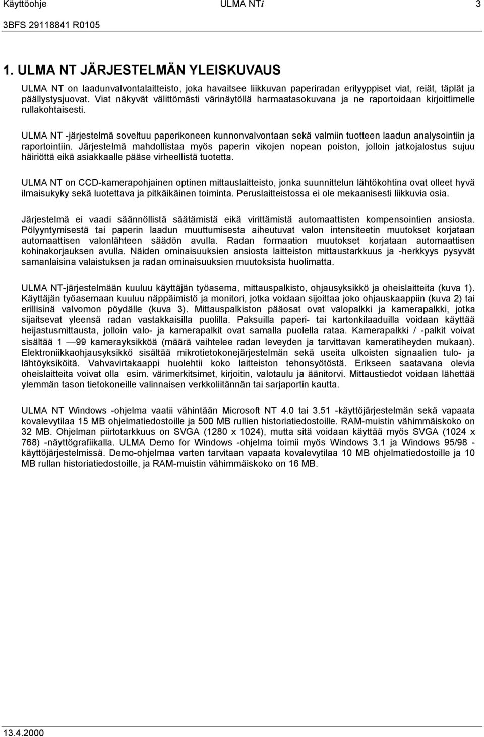 ULMA NT -järjestelmä soveltuu paperikoneen kunnonvalvontaan sekä valmiin tuotteen laadun analysointiin ja raportointiin.