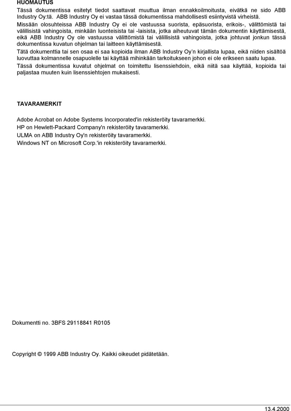 Missään olosuhteissa ABB Industry Oy ei ole vastuussa suorista, epäsuorista, erikois-, välittömistä tai välillisistä vahingoista, minkään luonteisista tai -laisista, jotka aiheutuvat tämän dokumentin