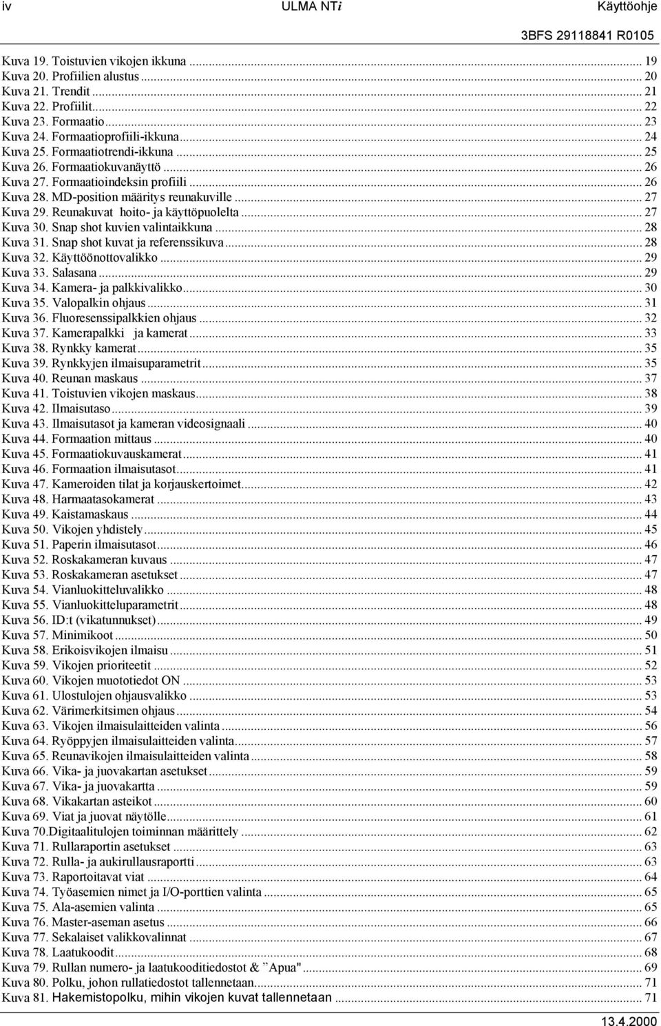 .. 27 Kuva 29. Reunakuvat hoito- ja käyttöpuolelta... 27 Kuva 30. Snap shot kuvien valintaikkuna... 28 Kuva 31. Snap shot kuvat ja referenssikuva... 28 Kuva 32. Käyttöönottovalikko... 29 Kuva 33.