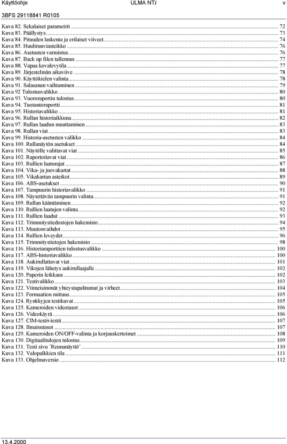 Salasanan vaihtaminen... 79 Kuva 92 Tulostusvalikko... 80 Kuva 93. Vuororaportin tulostus... 80 Kuva 94. Tuotantoraportti... 81 Kuva 95. Historiavalikko... 81 Kuva 96. Rullan historiaikkuna.