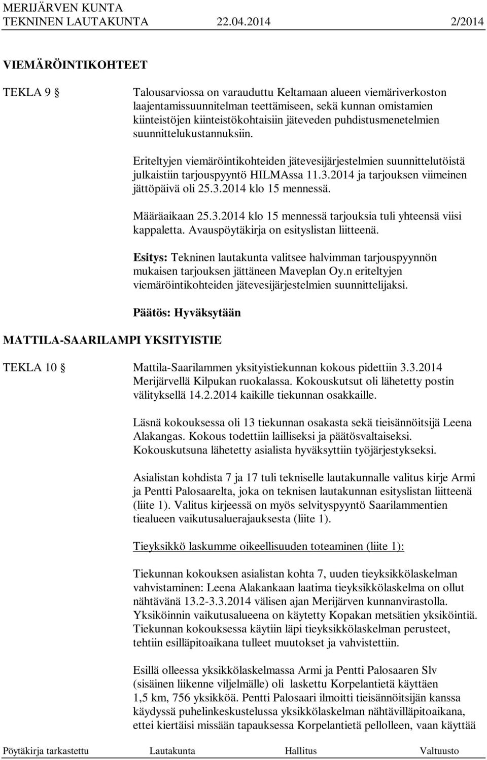 2014 ja tarjouksen viimeinen jättöpäivä oli 25.3.2014 klo 15 mennessä. Määräaikaan 25.3.2014 klo 15 mennessä tarjouksia tuli yhteensä viisi kappaletta. Avauspöytäkirja on esityslistan liitteenä.