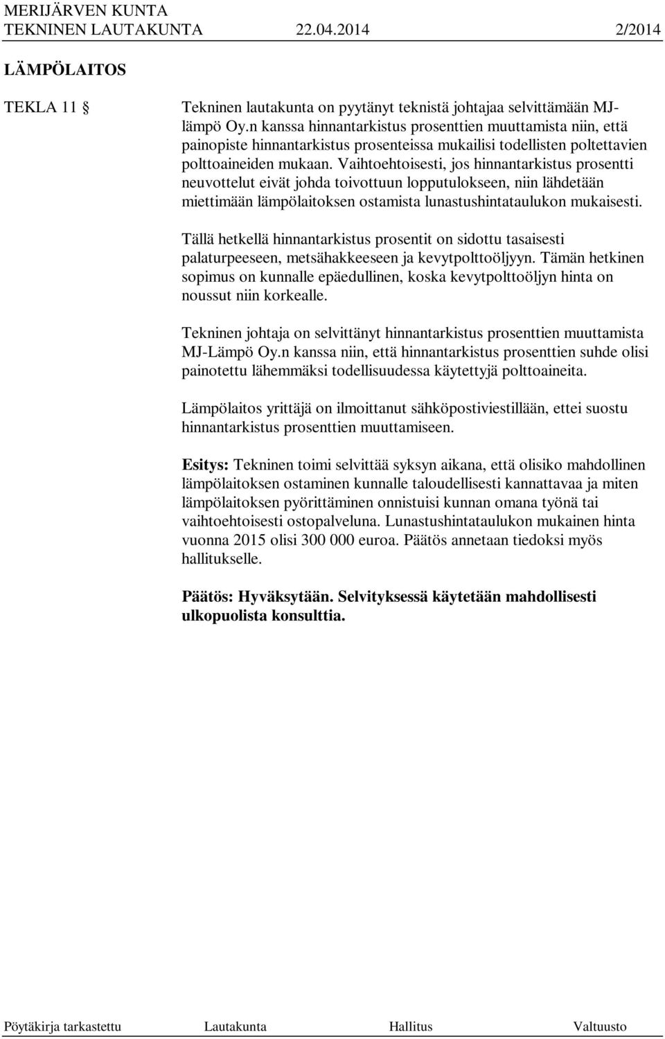Vaihtoehtoisesti, jos hinnantarkistus prosentti neuvottelut eivät johda toivottuun lopputulokseen, niin lähdetään miettimään lämpölaitoksen ostamista lunastushintataulukon mukaisesti.