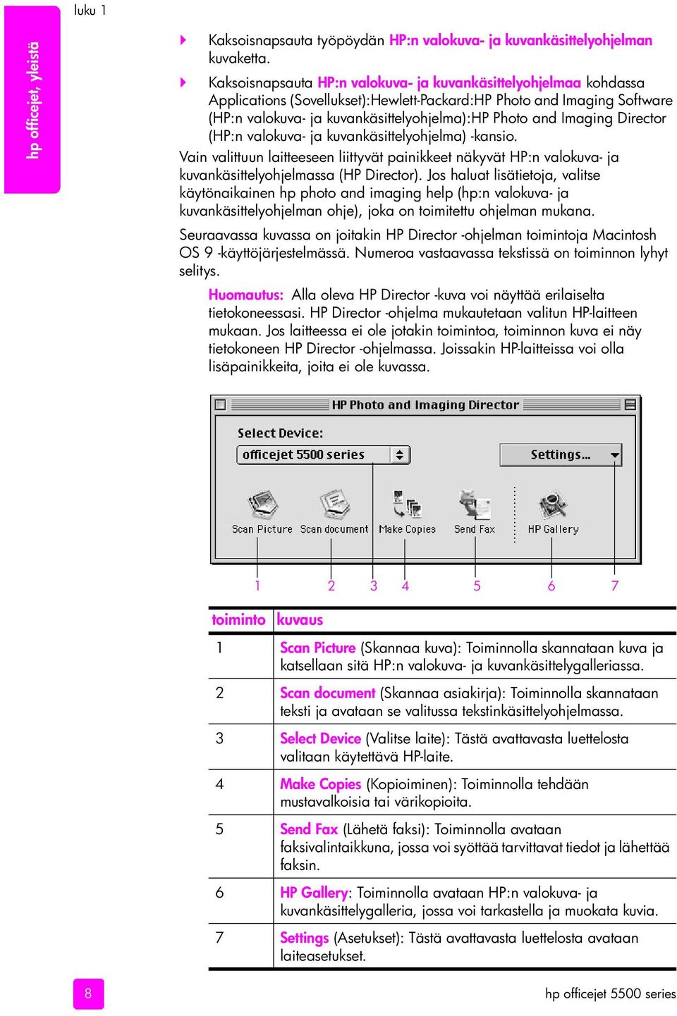 Imaging Director (HP:n valokuva- ja kuvankäsittelyohjelma) -kansio. Vain valittuun laitteeseen liittyvät painikkeet näkyvät HP:n valokuva- ja kuvankäsittelyohjelmassa (HP Director).