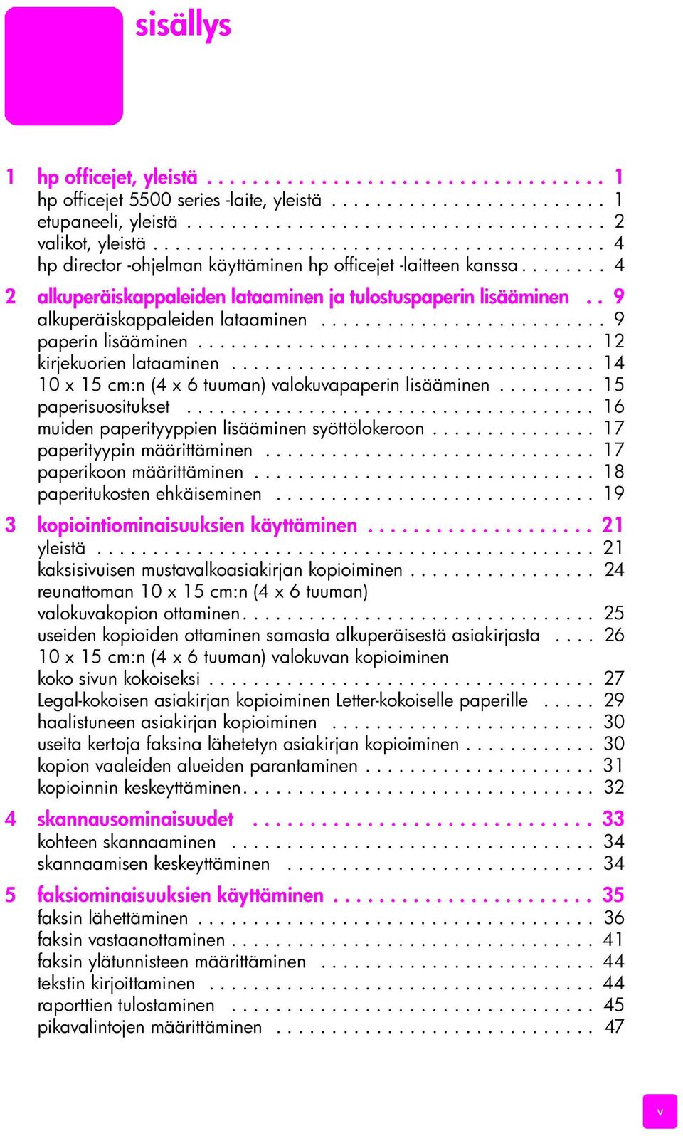 . 9 alkuperäiskappaleiden lataaminen.......................... 9 paperin lisääminen.................................... 12 kirjekuorien lataaminen.