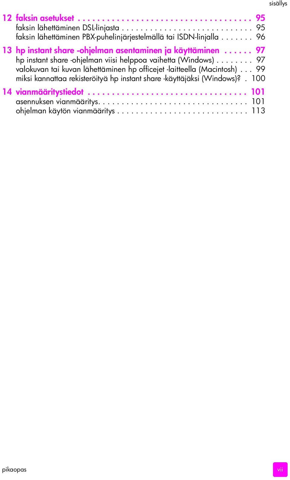 ....... 97 valokuvan tai kuvan lähettäminen hp officejet -laitteella (Macintosh)... 99 miksi kannattaa rekisteröityä hp instant share -käyttäjäksi (Windows)?