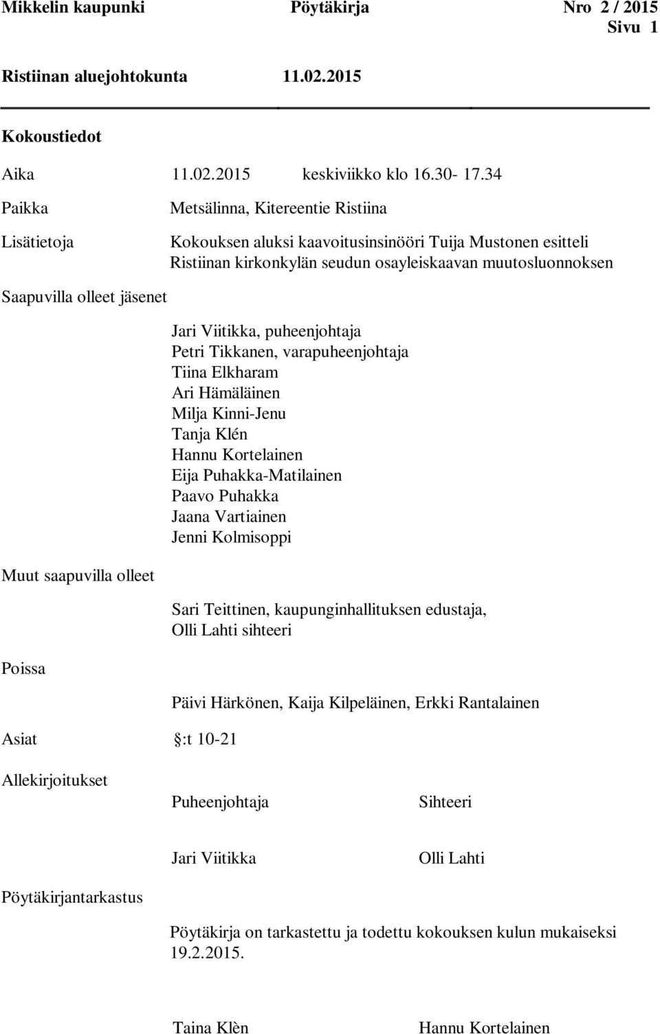 jäsenet Jari Viitikka, puheenjohtaja Petri Tikkanen, varapuheenjohtaja Tiina Elkharam Ari Hämäläinen Milja Kinni-Jenu Tanja Klén Hannu Kortelainen Eija Puhakka-Matilainen Paavo Puhakka Jaana