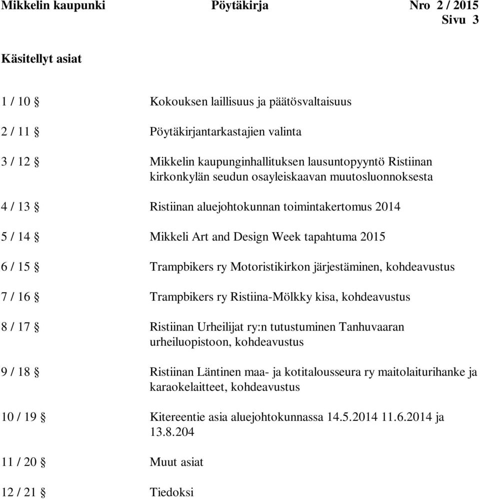 Trampbikers ry Motoristikirkon järjestäminen, kohdeavustus 7 / 16 Trampbikers ry Ristiina-Mölkky kisa, kohdeavustus 8 / 17 Ristiinan Urheilijat ry:n tutustuminen Tanhuvaaran urheiluopistoon,