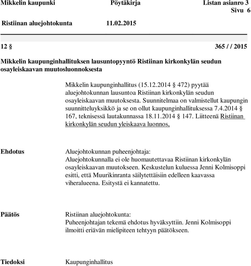 Suunnitelmaa on valmistellut kaupungin suunnitteluyksikkö ja se on ollut kaupunginhallituksessa 7.4.2014 167, teknisessä lautakunnassa 18.11.2014 147.