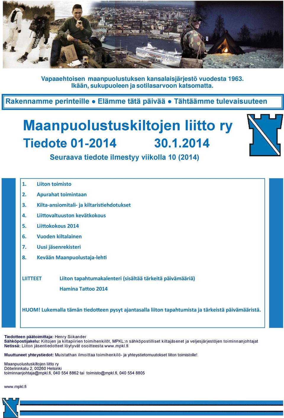 Apurahat toimintaan 3. Kilta-ansiomitali- ja kiltaris ehdotukset 4. Lii ovaltuuston kevätkokous 5. Lii okokous 2014 6. Vuoden kiltalainen 7. Uusi jäsenrekisteri 8.