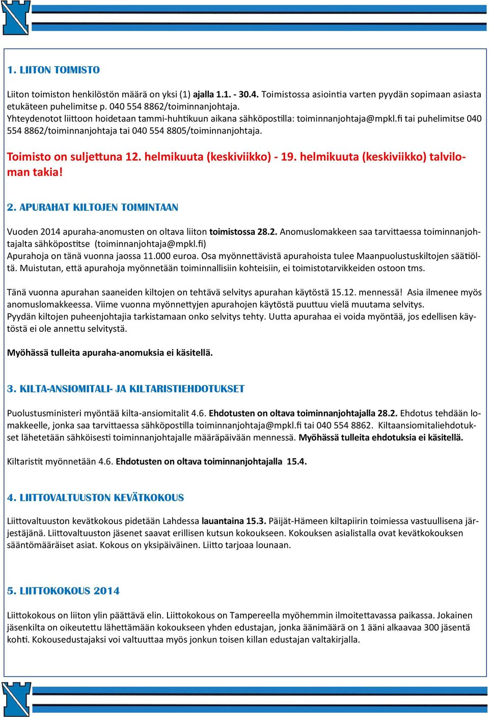 helmikuuta (keskiviikko) - 19. helmikuuta (keskiviikko) talviloman takia! 2. APURAHAT KILTOJEN TOIMINTAAN Vuoden 2014 apuraha-anomusten on oltava liiton toimistossa 28.2. Anomuslomakkeen saa tarvi aessa toiminnanjohtajalta sähköpos tse (toiminnanjohtaja@mpkl.