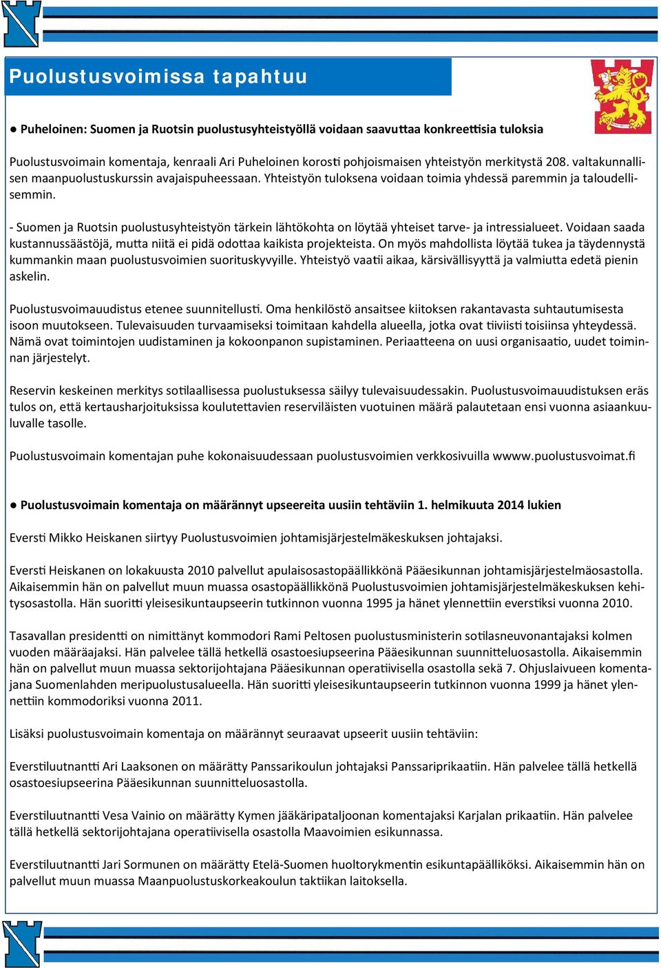 - Suomen ja Ruotsin puolustusyhteistyön tärkein lähtökohta on löytää yhteiset tarve- ja intressialueet. Voidaan saada kustannussäästöjä, mu a niitä ei pidä odo aa kaikista projekteista.