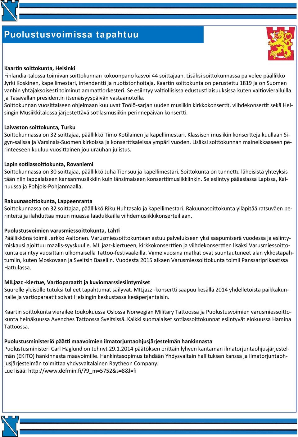 Se esiintyy val ollisissa edustus laisuuksissa kuten val ovierailuilla ja Tasavallan presiden n itsenäisyyspäivän vastaanotolla.