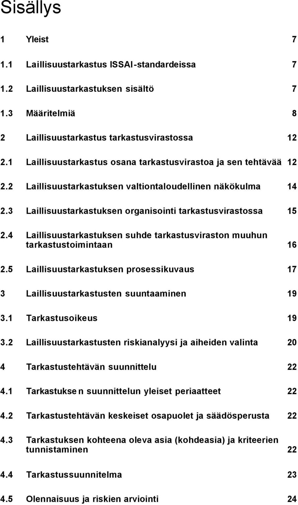 4 Laillisuustarkastuksen suhde tarkastusviraston muuhun tarkastustoimintaan 16 2.5 Laillisuustarkastuksen prosessikuvaus 17 3 Laillisuustarkastusten suuntaaminen 19 3.1 Tarkastusoikeus 19 3.