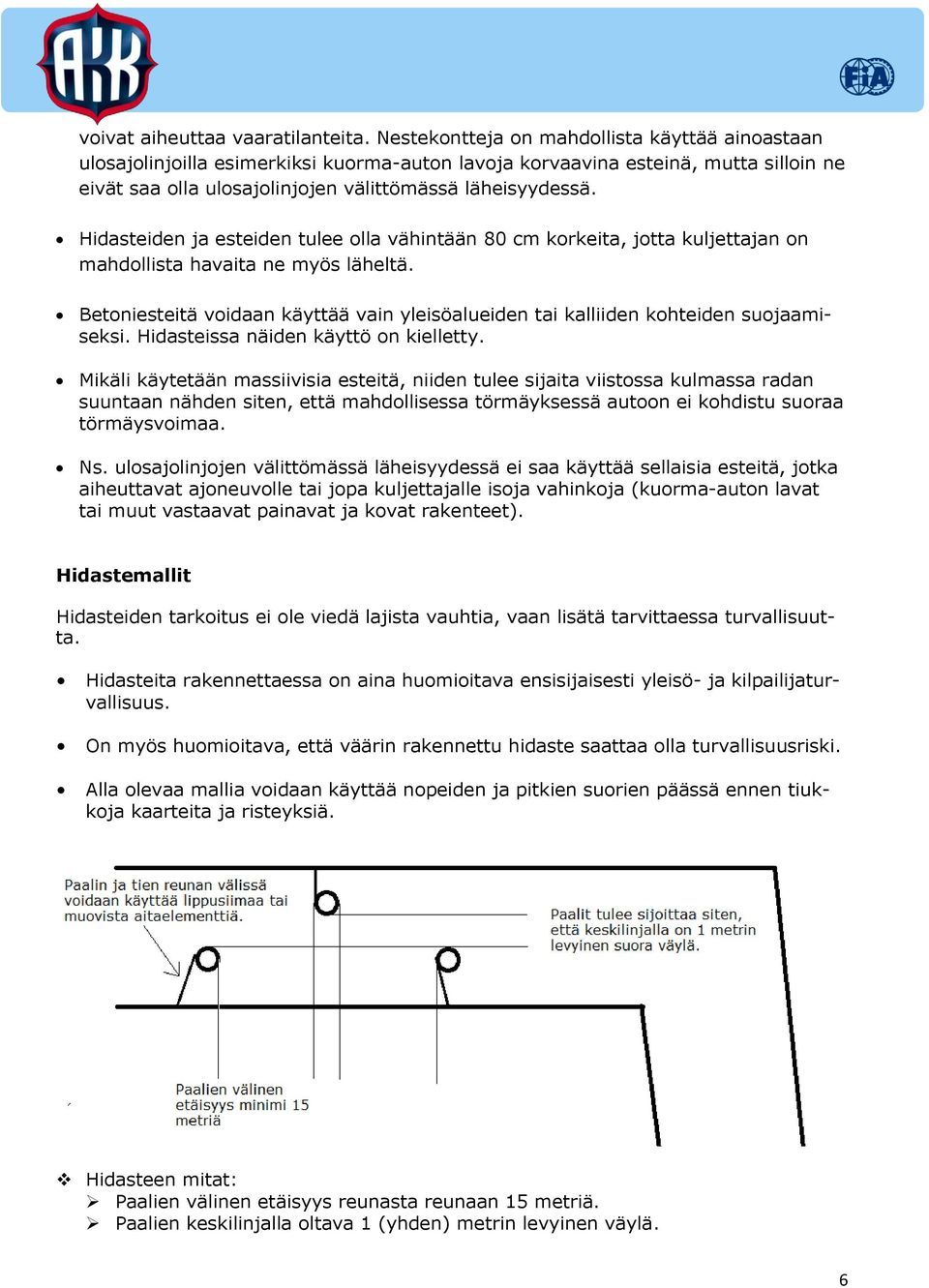 Hidasteiden ja esteiden tulee olla vähintään 80 cm korkeita, jotta kuljettajan on mahdollista havaita ne myös läheltä.