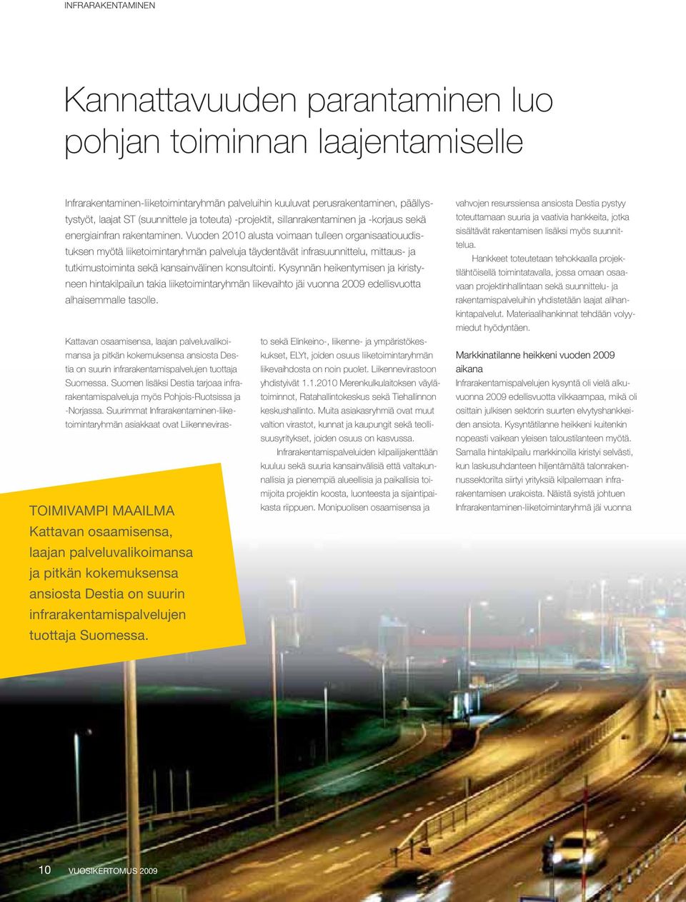 Vuoden 2010 alusta voimaan tulleen organisaatiouudistuksen myötä liiketoimintaryhmän palveluja täydentävät infrasuunnittelu, mittaus- ja tutkimustoiminta sekä kansainvälinen konsultointi.