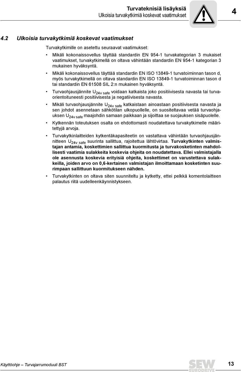 turvakytkimellä on oltava vähintään standardin EN 954-1 kategorian 3 mukainen hyväksyntä.