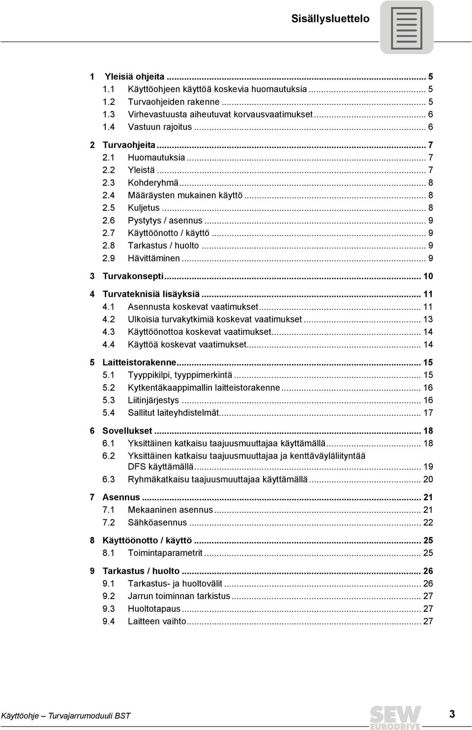 .. 9 2.9 Hävittäminen... 9 3 Turvakonsepti... 10 4 Turvateknisiä lisäyksiä... 11 4.1 Asennusta koskevat vaatimukset... 11 4.2 Ulkoisia turvakytkimiä koskevat vaatimukset... 13 4.