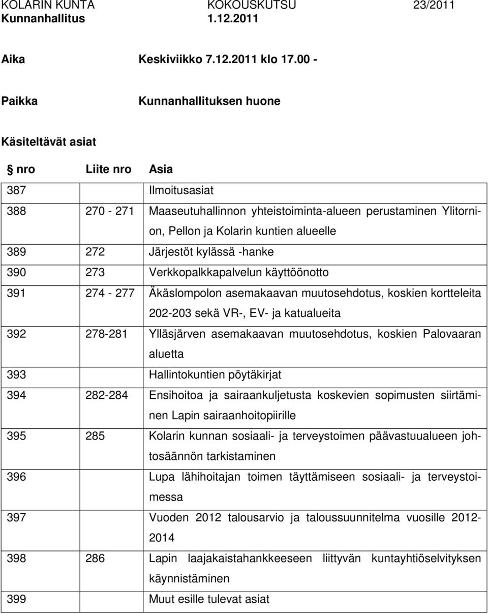 alueelle 389 272 Järjestöt kylässä -hanke 390 273 Verkkopalkkapalvelun käyttöönotto 391 274-277 Äkäslompolon asemakaavan muutosehdotus, koskien kortteleita 202-203 sekä VR-, EV- ja katualueita 392