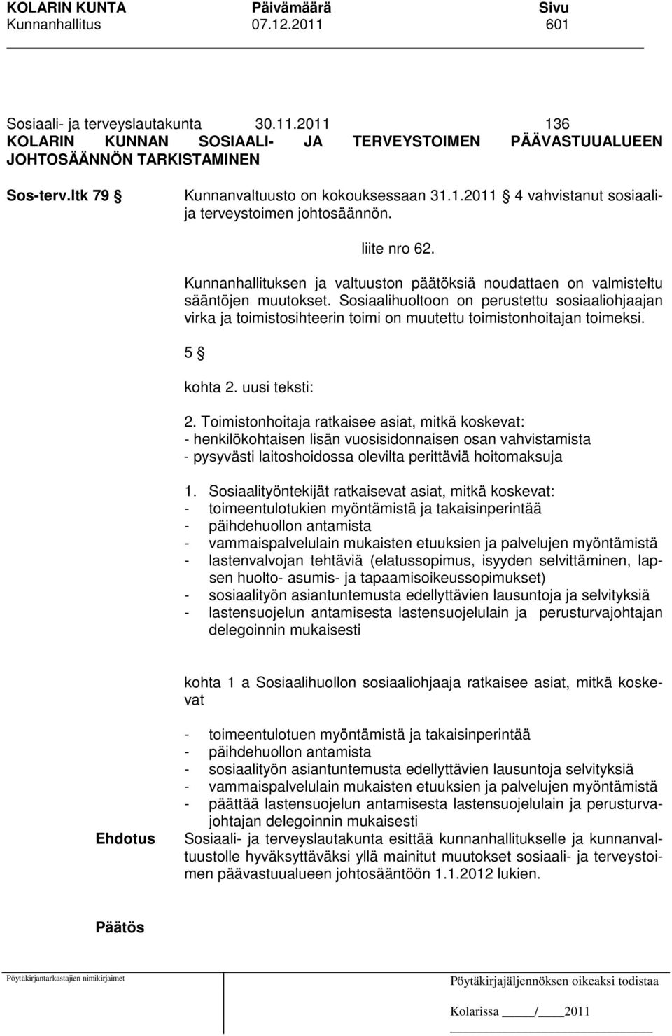 Kunnanhallituksen ja valtuuston päätöksiä noudattaen on valmisteltu sääntöjen muutokset.