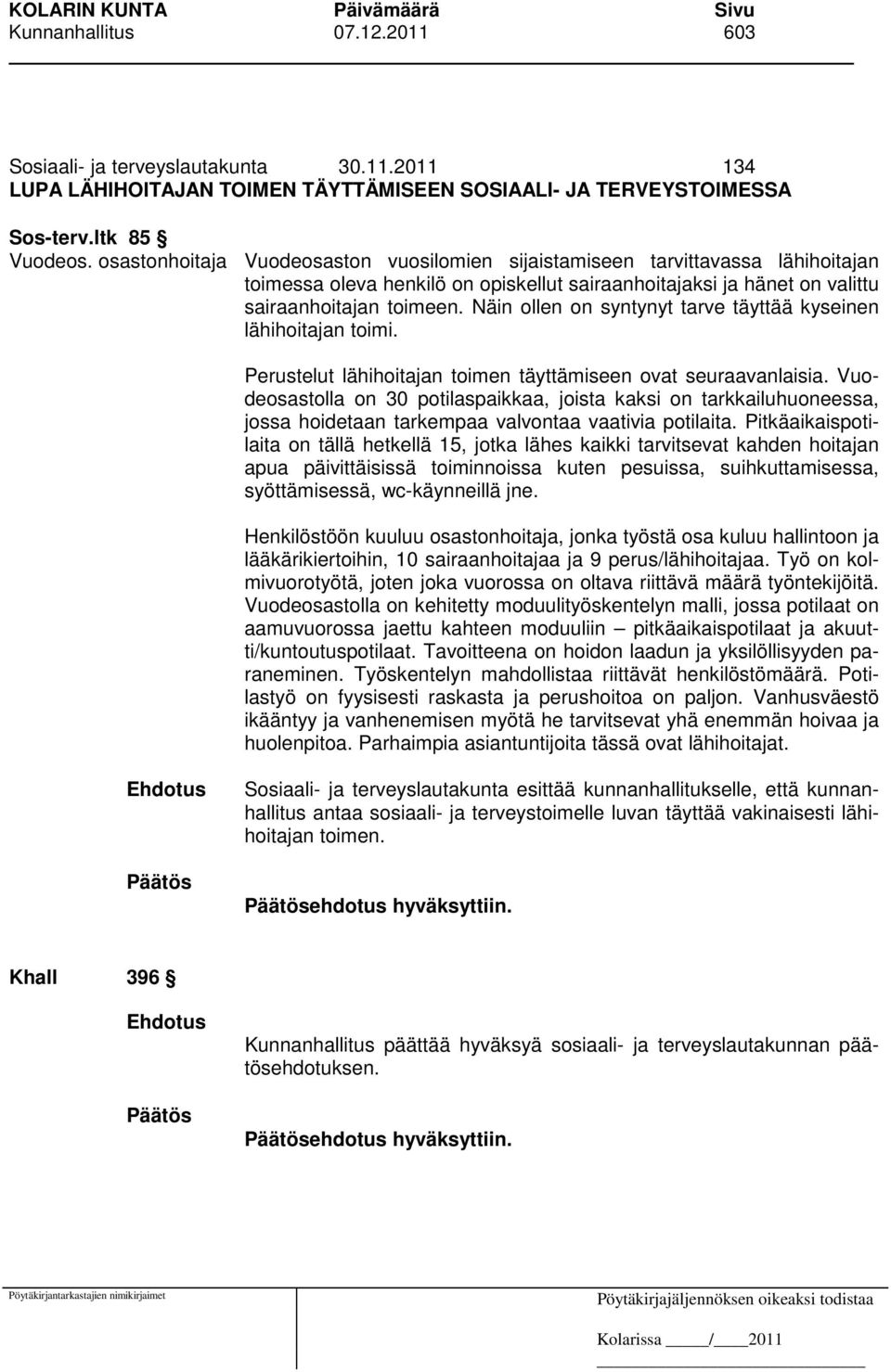 Näin ollen on syntynyt tarve täyttää kyseinen lähihoitajan toimi. Perustelut lähihoitajan toimen täyttämiseen ovat seuraavanlaisia.